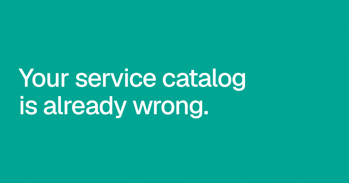 Your service catalog is already wrong